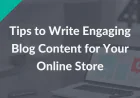 Tips to Write Engaging Blog Content for Your Online Store