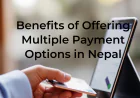 Benefits of Offering Multiple Payment Options in Nepal