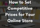 How to Set Competitive Prices for Your Online Store