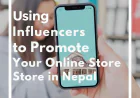 Using Influencers to Promote Your Online Store in Nepal