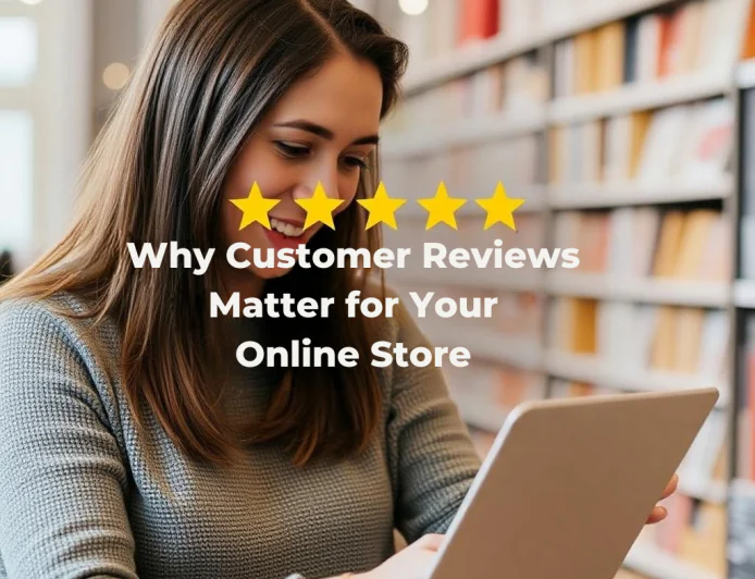 Why Customer Reviews Matter for Your Online Store